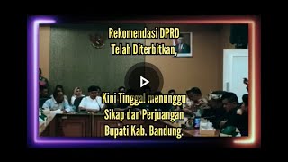 REKOMENDASI DPRD TELAH DITERBITKAN, SEKARANG TINGGAL NUNGGU SIKAP DAN PERJUANGAN BUPATI BANDUNG