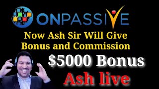 Now Ash Sir Will Give Bonus and Commission | $5000 Bonus | Ash live | Onpassive