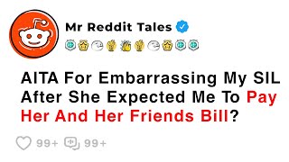 AITA For Embarrassing My SIL After She Expected Me To Pay Her And Her Friends Bill? - Best Reddit