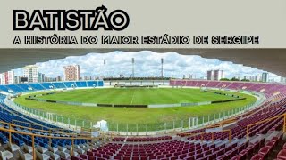 BATISTÃO: A história do maior estádio de Sergipe