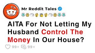 AITA For Not Letting My Husband Control The Money In Our House? - Reddit Stories