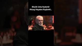 Aydemir Akbaş Hayatını Kaybetti…