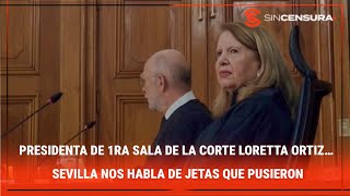 PRESIDENTA de 1ra Sala de la Corte #LorettaOrtiz… Sevilla nos habla de las jetas que pusieron