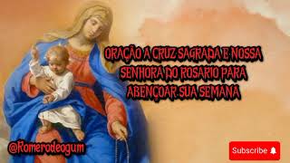 ORAÇÃO A CRUZ SAGRADA E NOSSA SENHORA DO ROSARIO PARA ABENÇOAR SUA SEMANA