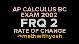 frq: ap calculus bc exam 2002 #2 rate of change