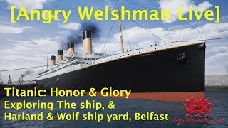 [Angry Welshman Live] Titanic: Honor & Glory (Exploring the ship yard).