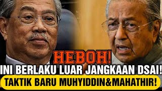 HEBOH! BERLAKU LUAR JANGKAAN INI TAKTIK BARU MUHYIDDIN&MAHATHIR