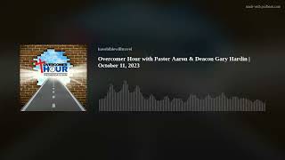 Overcomer Hour with Pastor Aaron & Deacon Gary Hardin | October 11, 2023