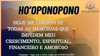 HO'OPONOPONO HOJE ME LIBERTO DE TODAS AS MEMÓRIAS QUE IMPEDEM MEU CRESCIMENTO ESPIRITUAL, FINANCEIRO