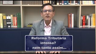 Reforma tributária intensa? Nem tanto assim...