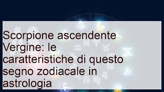 Scorpione ascendente Vergine: tratti distintivi e affinità