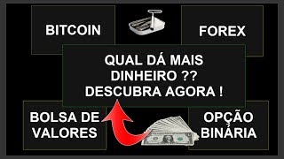 Bitcoin, Forex, Opção Binária ou Bolsa de Valores " Descubra agora o que dá mais Dinheiro !!