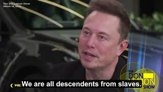 "WE'RE ALL DESCENDED FROM SLAVES. BUT DO WE WANT TO REHASH THIS FOREVER?" – ELON MUSK