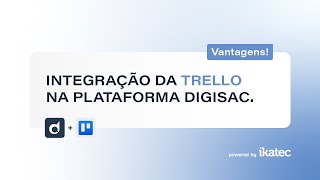 Facilite seu trabalho e melhore suas vendas com Digisac e Trello