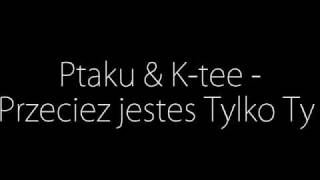 Ptaku & K-tee - Przecież jesteś tylko Ty