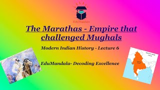 The Marathas - Empire that Challenged Mughals | Lecture 6 | Modern Indian History | EduMandala