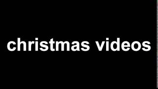 christmas videos (read below)