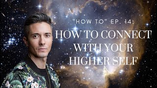 "How To" Ep. 14: Connect With Your Higher Self