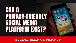 Can privacy-friendly social media exist? [Or are privacy and social networks mutually exclusive?