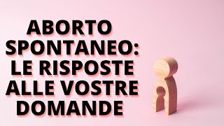 Aborto spontaneo: le risposte alle vostre domande