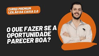 AULA 2.1 - O QUE FAZER SE A OPORTUNIDADE PARECER BOA [CURSO PREMIUM LEILÃO DA CAIXA 2.0]