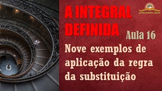 A integral definida – aula 16 | nove exemplos passo a passo de aplicação da regra da substituição