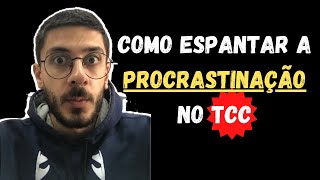 COMO ESPANTAR A PROCRASTINAÇÃO E ESCREVER O TCC