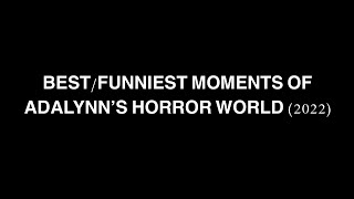 Best/Funniest Moments of Adalynn’s Horror World! (2022 Edition)