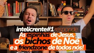 As espinhas de Jesus, os bichos de Noé e a FRIENDZONE de todos nós! - InteliCrente#1