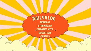 #DAILYVLOG Membuat Strawberry Smooties with Yogurt and Chiaseed