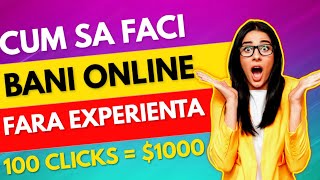 Cum sa faci BANI ONLINE fara experienta ( 100 clicks = $1000 )