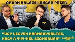 “Úgy legyen kormányváltás, hogy a 444-nél szomorúak” - Orbán Balázs vs. Ungár Péter | KözBeszéd #035