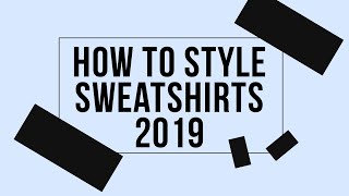 HOW TO STYLE SWEATSHIRTS | MEN'S FASHION | 2019