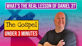 The REAL Takeaway of Daniel 3 | 3-Minute Gospel