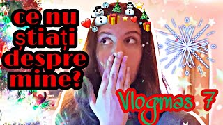 Ce nu știați despre mine? // Vlogmas 7