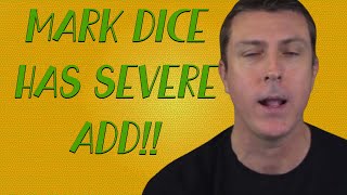 MARK DICE HAS SEVERE ADD!!!!