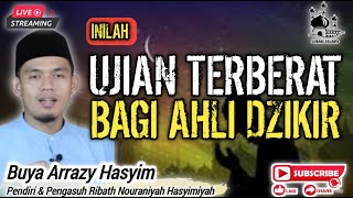 UJIAN TERBERAT BAGI AHLI DZIKIR ❗️BUYA ARRAZY HASYIM