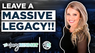 Leave a MASSIVE Legacy!!!