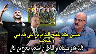 حسين جناد يفضح المتآمرين على بلماضي والمنتخب 💥كانت عندي معلومات راح نخرجو من الدوى الاول