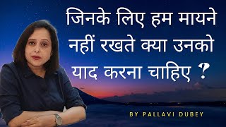 जिनके लिए हम मायने नहीं रखते क्या उनको याद करना चाहिए || Pallavi Dubey