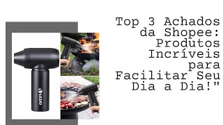 Top 3 Achados da Shopee: Produtos Incríveis para Facilitar Seu Dia a Dia!