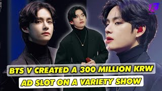 Kim taehyung created a 300 Million KRW AD slot on a variety show, sold out immediately