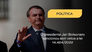 O presidente Jair Bolsonaro sancionou sem vetos a lei 14 424 2022