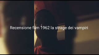 recensione film 1962 la strage dei vampiri + voto e montaggio video completo