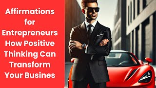 Affirmations for Entrepreneurs : How Positive Thinking Can Transform Your Business