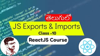 JavaScript Modules Required For React.js Part - 6 Exports & Imports in Telugu [Class - 10]