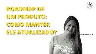 GESTÃO DE PRODUTO | ATUALIZANDO O ROADMAP - MARIANA RECK