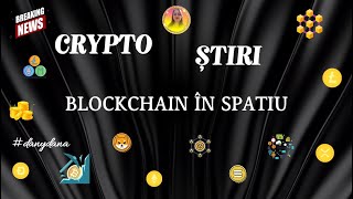 CRYPTO ȘTIRI- BLOCKCHAIN ÎN SPATIU