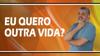 Eu quero outra vida? | Luiz Mota Psicólogo