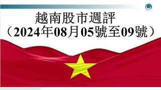 越南股市壹周動蕩，指逐漸收複失地， 請大家觀看2024年08月09號越南股市周評